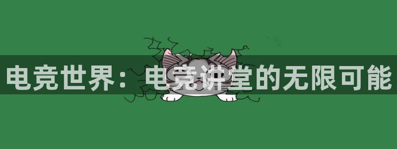 乐鱼电竞网站：电竞世界：电竞讲堂的无限可能