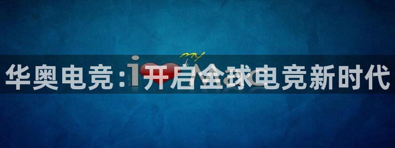 乐鱼电竞官网：华奥电竞：开启全球电竞新时代