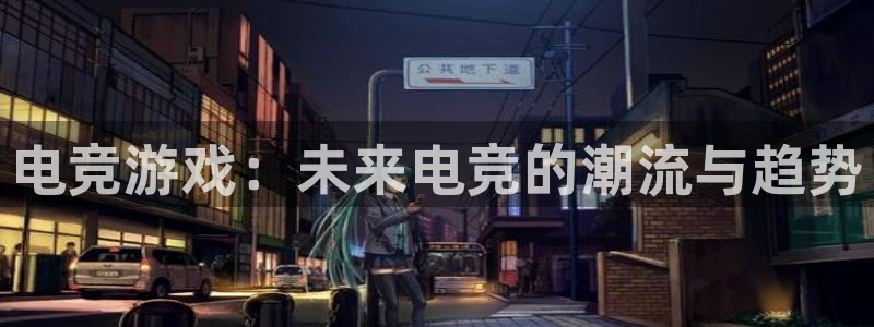 乐鱼电竞英雄联盟app官方：电竞游戏：未来电竞的潮流与趋势