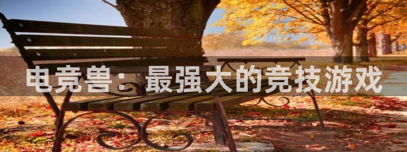 乐鱼电竞平台：电竞兽：最强大的竞技游戏