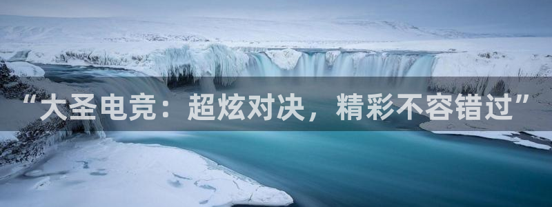 乐鱼电竞app：“大圣电竞：超炫对决，精彩不容错过”